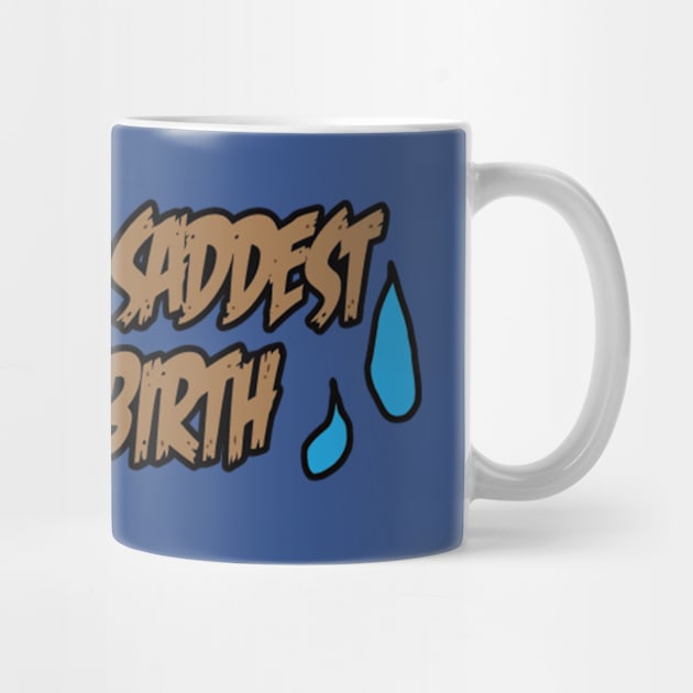 My Saddest Birth - It Never Angry by eggtee_com